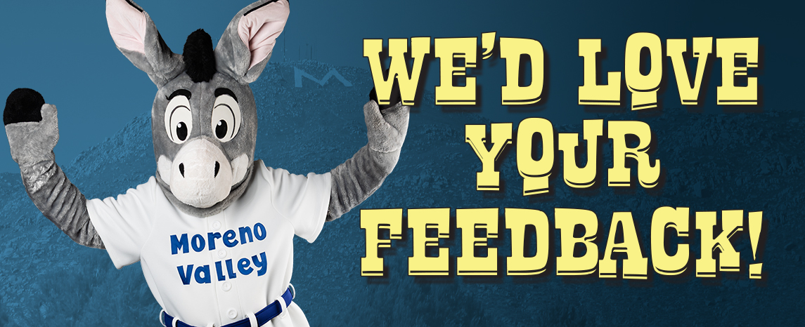 Moreno Valley's mascot - Bernie the burrow says, We'd love your feedback!